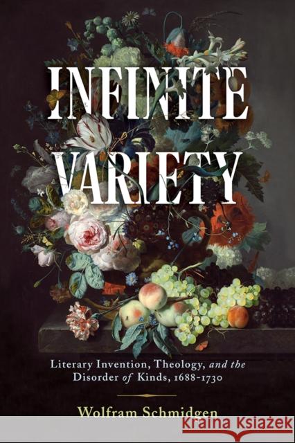 Infinite Variety: Literary Invention, Theology, and the Disorder of Kinds, 1688-1730  9780812253290 University of Pennsylvania Press