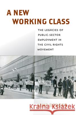 A New Working Class: The Legacies of Public-Sector Employment in the Civil Rights Movement  9780812253450 University of Pennsylvania Press