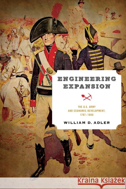Engineering Expansion: The U.S. Army and Economic Development, 1787-1860  9780812253481 University of Pennsylvania Press
