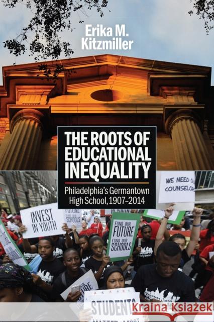 The Roots of Educational Inequality: Philadelphia's Germantown High School, 1907-2014 Kitzmiller, Erika M. 9780812253566 University of Pennsylvania Press