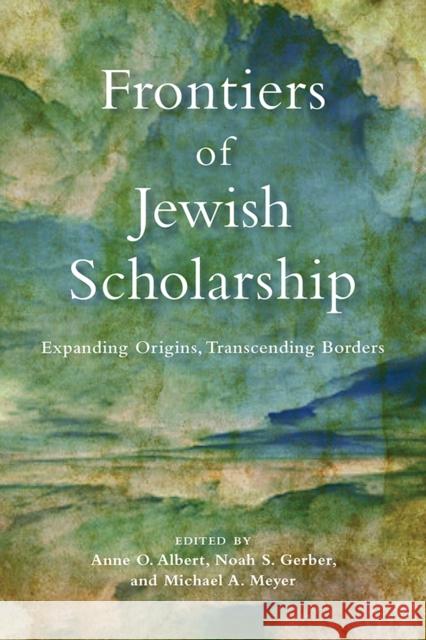 Frontiers of Jewish Scholarship: Expanding Origins, Transcending Borders  9780812253641 University of Pennsylvania Press