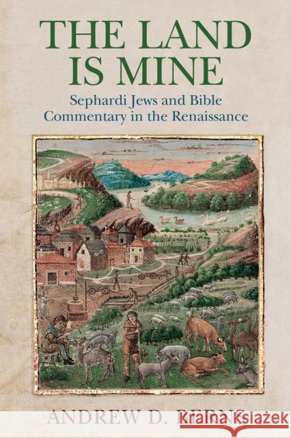 The Land Is Mine: Sephardi Jews and Bible Commentary in the Renaissance  9780812253696 University of Pennsylvania Press