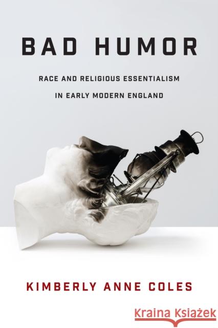 Bad Humor: Race and Religious Essentialism in Early Modern England  9780812253733 University of Pennsylvania Press