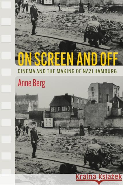 On Screen and Off: Cinema and the Making of Nazi Hamburg  9780812253801 University of Pennsylvania Press