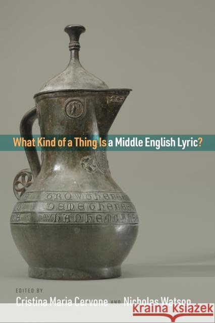 What Kind of a Thing Is a Middle English Lyric? Cristina Maria Cervone Nicholas James Watson 9780812253900