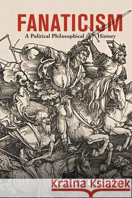 Fanaticism: A Political Philosophical History Zachary R. Goldsmith 9780812254037 University of Pennsylvania Press