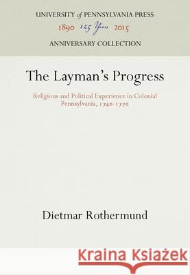The Layman's Progress: Religious and Political Experience in Colonial Pennsylvania, 174-177 Rothermund, Dietmar 9780812273472