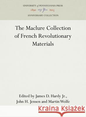 The Maclure Collection of French Revolutionary Materials James D. Hard John H. Jensen Martin Wolfe 9780812273786 University of Pennsylvania Press