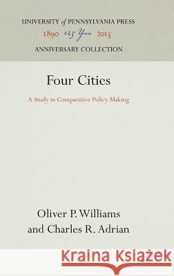 Four Cities: A Study in Comparative Policy Making Oliver P. Williams Charles R. Adrian 9780812273816