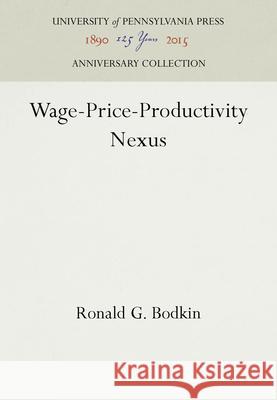 Wage-Price-Productivity Nexus Ronald G. Bodkin 9780812274707 University of Pennsylvania Press