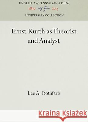 Ernst Kurth as Theorist and Analyst Lee A. Rothfarb   9780812275629 University of Pennsylvania Press