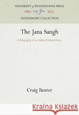 The Jana Sangh: A Biography of an Indian Political Party Craig Baxter 9780812275834