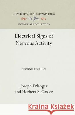 Electrical Signs of Nervous Activity, Joseph Erlanger Herbert S. Gasser 9780812275865