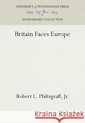 Britain Faces Europe Robert L. Pfaltzgraff   9780812275902