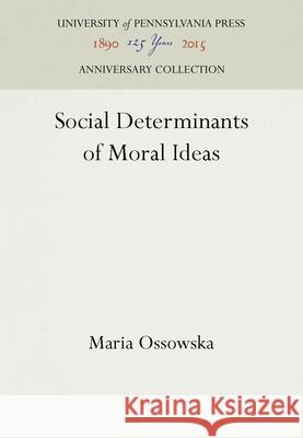 Social Determinants of Moral Ideas Maria Ossowska 9780812275988 University of Pennsylvania Press