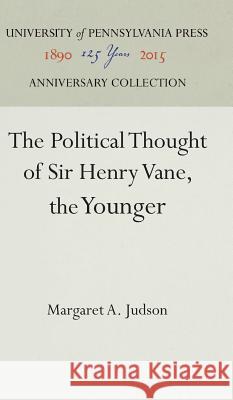 The Political Thought of Sir Henry Vane, the Younger Margaret Atwood Judson 9780812275995 University of Pennsylvania Press