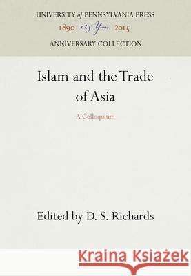 Islam and the Trade of Asia: A Colloquium D. S. Richards   9780812276190 University of Pennsylvania Press