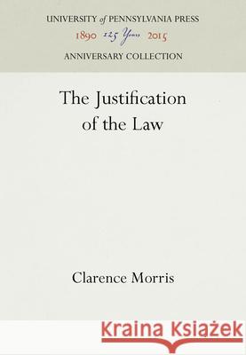The Justification of the Law Clarence Morris 9780812276398 University of Pennsylvania Press