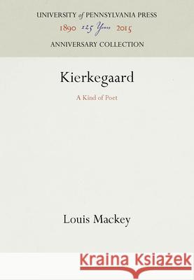 Kierkegaard: A Kind of Poet Louis Mackey 9780812276411 University of Pennsylvania Press