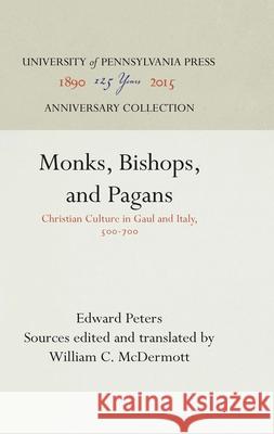 Monks, Bishops, and Pagans: Christian Culture in Gaul and Italy, 500-700 Edward Peters William C. McDermott 9780812276879 University of Pennsylvania Press