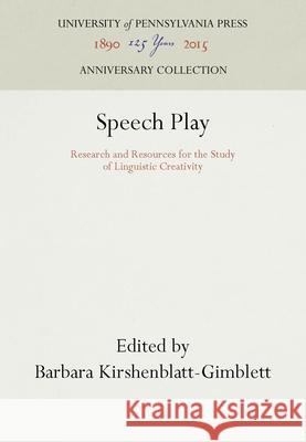 Speech Play: Research and Resources for the Study of Linguistic Creativity Barbara Kirshenblatt-Gimblett 9780812277067 University of Pennsylvania Press