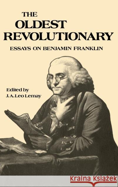 The Oldest Revolutionary: Essays on Benjamin Franklin J. a. Leo Lemay 9780812277074 University of Pennsylvania Press