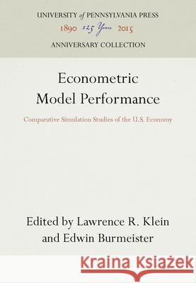 Econometric Model Performance: Comparative Simulation Studies of the U.S. Economy Lawrence R. Klein Edwin Burmeister 9780812277142 University of Pennsylvania Press