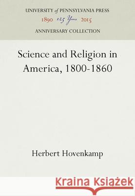 Science and Religion in America, 1800-1860 Herbert Hovenkamp   9780812277487 University of Pennsylvania Press