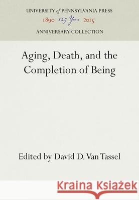 Aging, Death, and the Completion of Being David D. Va 9780812277579 University of Pennsylvania Press