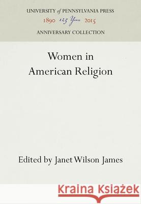 Women in American Religion Janet Wilson James 9780812277807 University of Pennsylvania Press