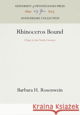 Rhinoceros Bound: Cluny in the Tenth Century Barbara H. Rosenwein   9780812278309 University of Pennsylvania Press