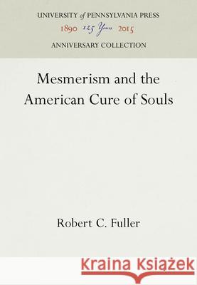 Mesmerism and the American Cure of Souls Robert C. Fuller 9780812278477