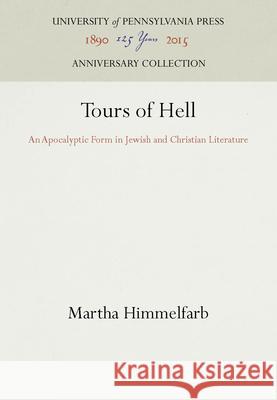 Tours of Hell: An Apocalyptic Form in Jewish and Christian Literature Martha Himmelfarb 9780812278828 University of Pennsylvania Press