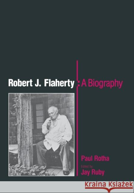 Robert J. Flaherty: A Biography Paul Rotha Jay Ruby Jay Ruby 9780812278873 University of Pennsylvania Press