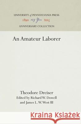 An Amateur Laborer Theodore Dreiser Richard W. Dowell James L. W. Wes 9780812278903 University of Pennsylvania Press