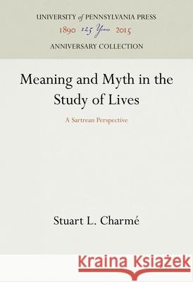 Meaning and Myth in the Study of Lives Stuart L. Charme 9780812279085 University of Pennsylvania Press