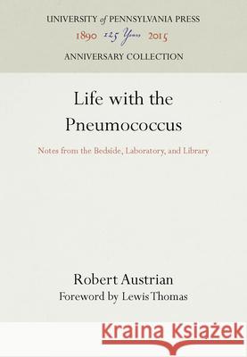 Life with the Pneumococcus: Notes from the Bedside, Laboratory, and Library Robert Austrian   9780812279771