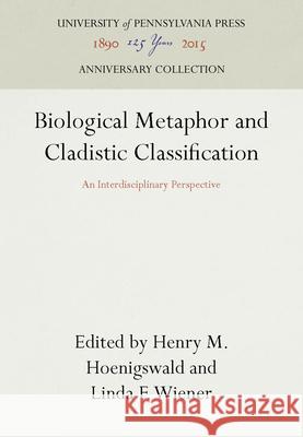 Biological Metaphor and Cladistic Classification Henry Hoenigswald Henry M. Hoenigswald Linda F. Wiener 9780812280142