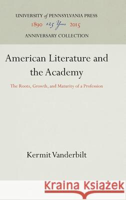 American Literature and the Academy Kermit Vanderbilt 9780812280319 University of Pennsylvania Press