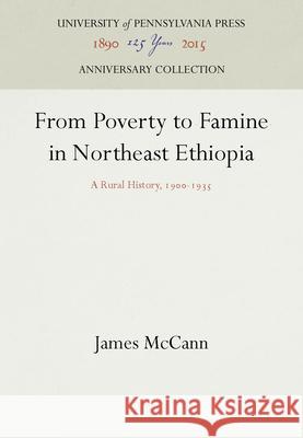 From Poverty to Famine in Northeast Ethiopia: A Rural History, 19-1935 McCann, James 9780812280388