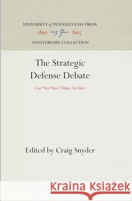 The Strategic Defense Debate: Can Star Wars Make Us Safe? Snyder, Craig 9780812280401 University of Pennsylvania Press