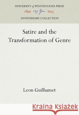 Satire and the Transformation of Genre Leon Guilhamet   9780812280531 University of Pennsylvania Press