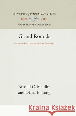 Grand Rounds: One Hundred Years of Internal Medicine Russell C. Maulitz Diana E. Long 9780812280807