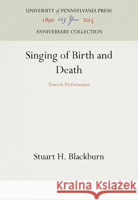 Singing of Birth and Death: Texts in Performance Stuart H. Blackburn 9780812280975 University of Pennsylvania Press