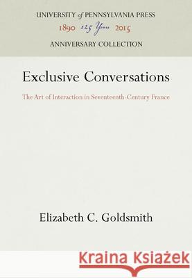 Exclusive Conversations: The Art of Interaction in Seventeenth-Century France Elizabeth C. Goldsmith   9780812281026 University of Pennsylvania Press