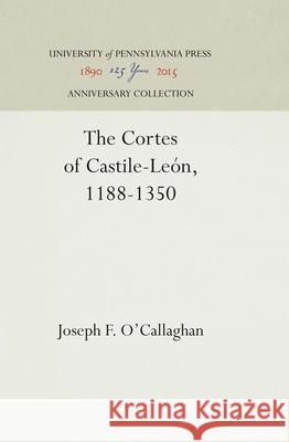 The Cortes of Castile-León, 1188-1350 O'Callaghan, Joseph F. 9780812281255 University of Pennsylvania Press