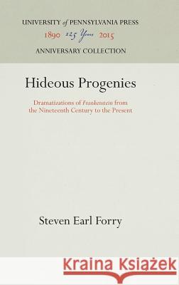 Hideous Progenies: Dramatizations of Frankenstein from the Nineteenth Century to the Present Forry, Steven Earl 9780812281316 University of Pennsylvania Press