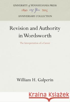 Revision and Authority in Wordsworth: The Interpretation of a Career William H. Galperin   9780812281408