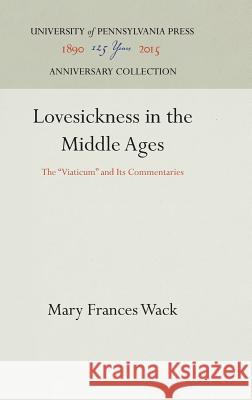 Lovesickness in the Middle Ages: The Viaticum and Its Commentaries Wack, Mary Frances 9780812281422 University of Pennsylvania Press