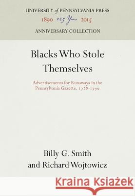 Blacks Who Stole Themselves: Advertisements for Runaways in the Pennsylvania Gazette, 1728-179 Smith, Billy G. 9780812281453 University of Pennsylvania Press